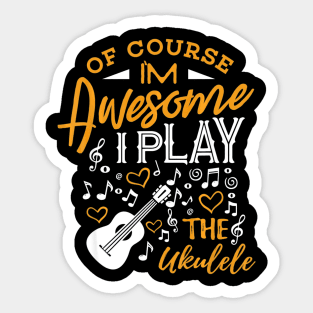 Ukulele Shirt Im Awesome I Play the Ukulele Ukelele Player Sticker